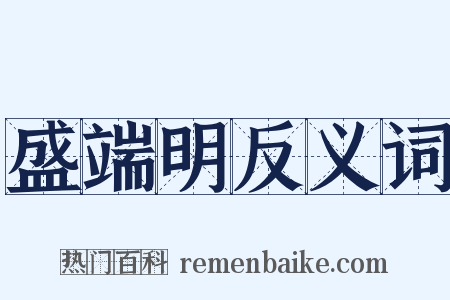 盛端明反义词是什么意思的图片